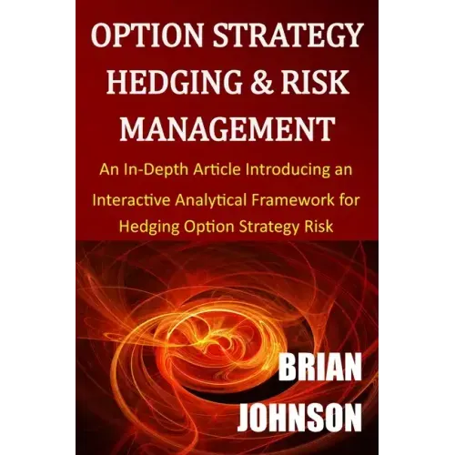 Option Strategy Hedging & Risk Management: An In-Depth Article Introducing an Interactive Analytical Framework for Hedging Option Strategy Risk