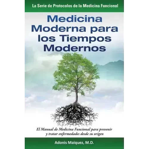 Medicina Moderna para los Tiempos Modernos: El Manual de Medicina Funcional para prevenir y tratar enfermedades desde su origen