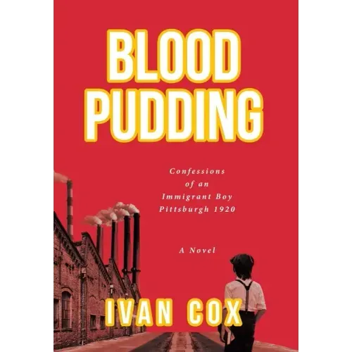 Blood Pudding: Confessions of an Immigrant Boy Pittsburgh, 1920