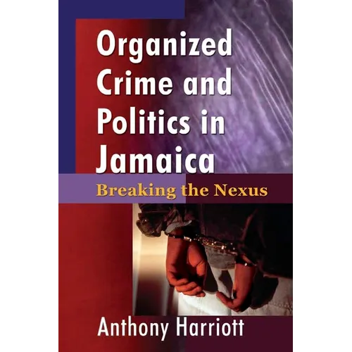 Organized Crime and Politics in Jamaica: Breaking the Nexus