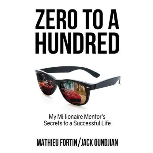 Zero to a Hundred: My Millionaire Mentor's Secrets to a Successful Life