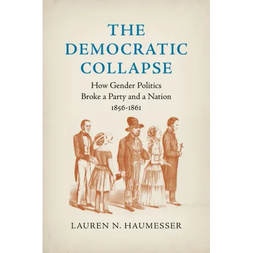 The Democratic Collapse: How Gender Politics Broke a Party and a Nation, 1856-1861