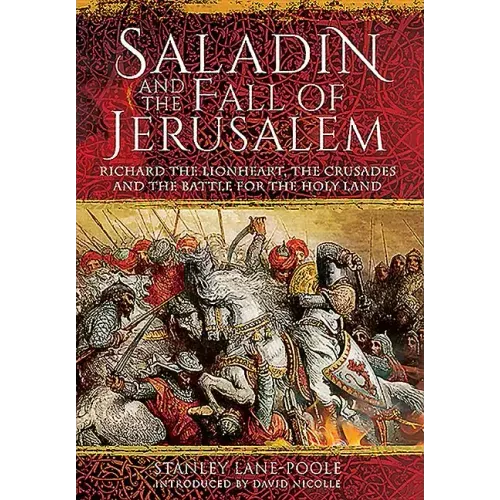 Saladin and the Fall of Jerusalem: Richard the Lionheart, the Crusades and the Battle for the Holy Land