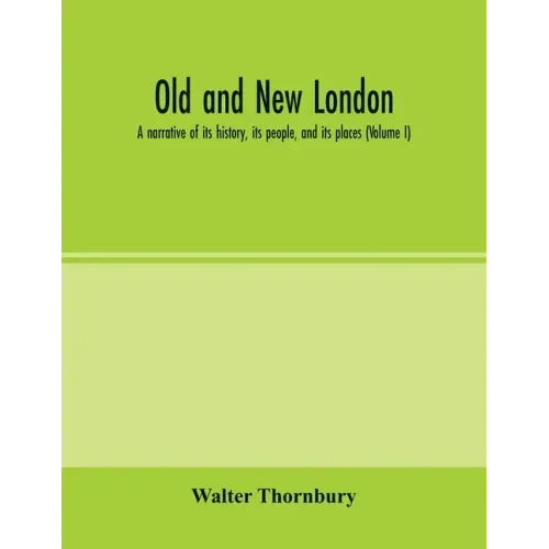 Old and new London; a narrative of its history, its people, and its places (Volume I)