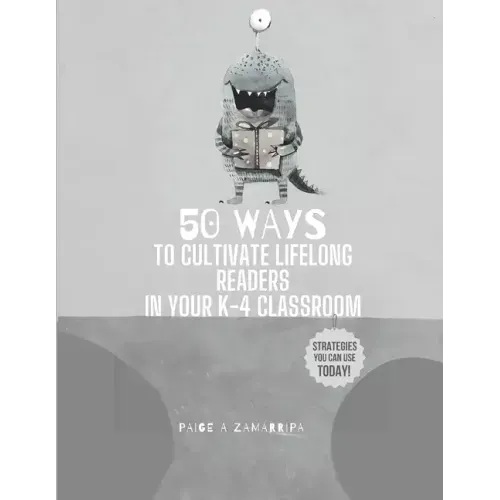 50 Ways to Cultivate Lifelong Readers in Your K-4 Classroom