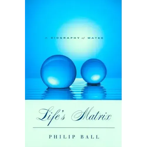 Life's Matrix: A Biography of Water