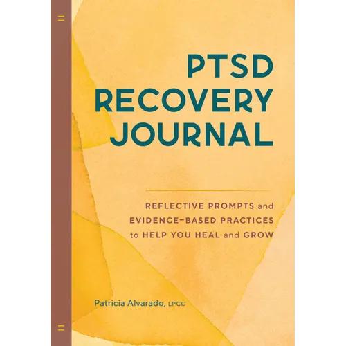 Ptsd Recovery Journal: Reflective Prompts and Evidence-Based Practices to Help You Heal and Grow