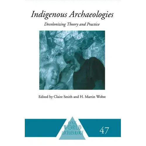 Indigenous Archaeologies: Decolonising Theory and Practice