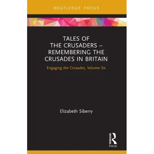 Tales of the Crusaders - Remembering the Crusades in Britain: Engaging the Crusades, Volume Six