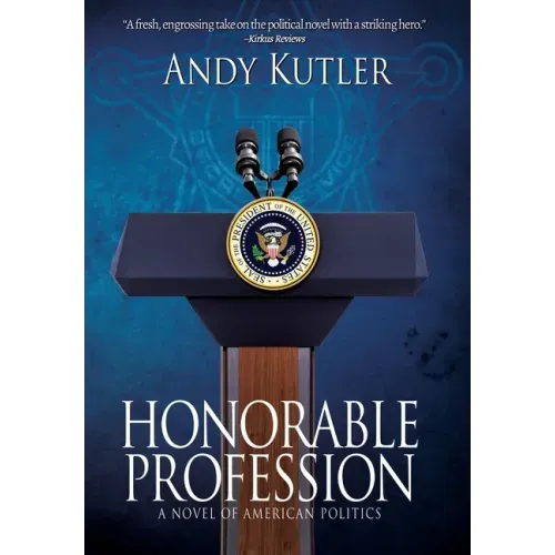 Honorable Profession: A Novel of American Politics