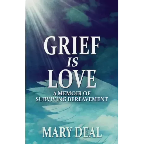 Grief is Love: A Memoir of Surviving Bereavement