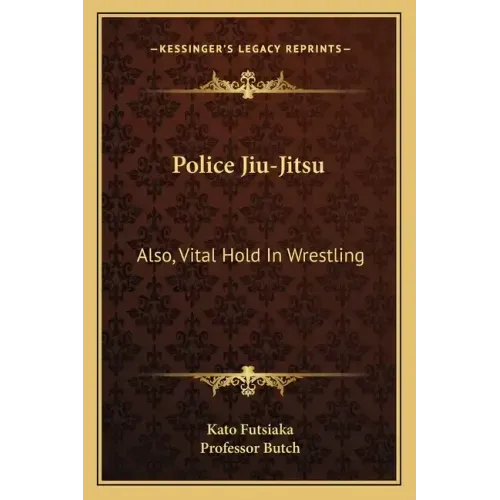 Police Jiu-Jitsu: Also, Vital Hold in Wrestling