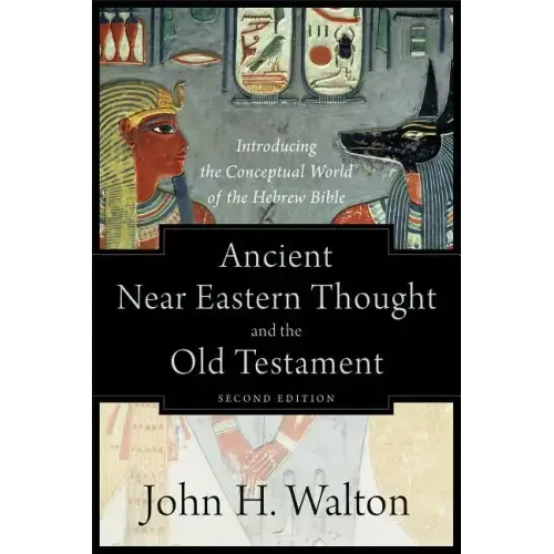 Ancient Near Eastern Thought and the Old Testament: Introducing the Conceptual World of the Hebrew Bible