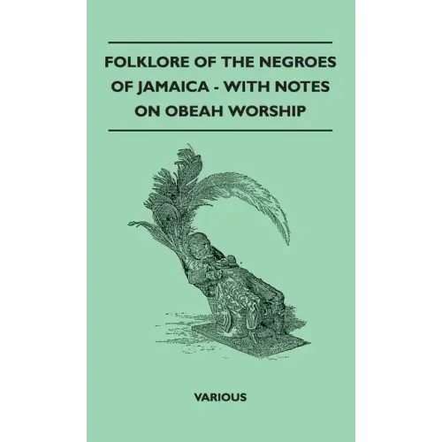 Folklore of the Negroes of Jamaica - With Notes on Obeah Worship