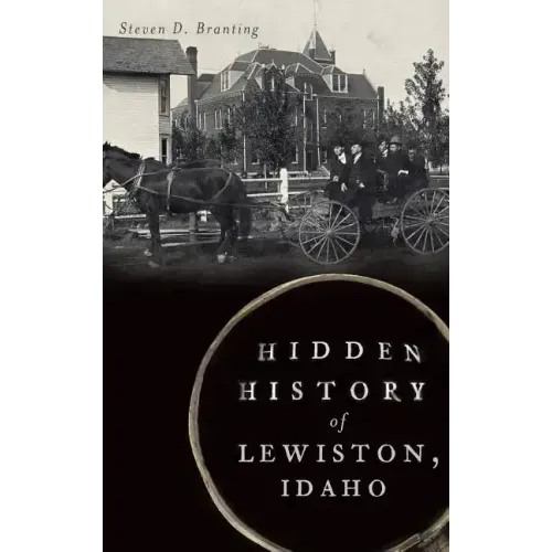 Hidden History of Lewiston, Idaho