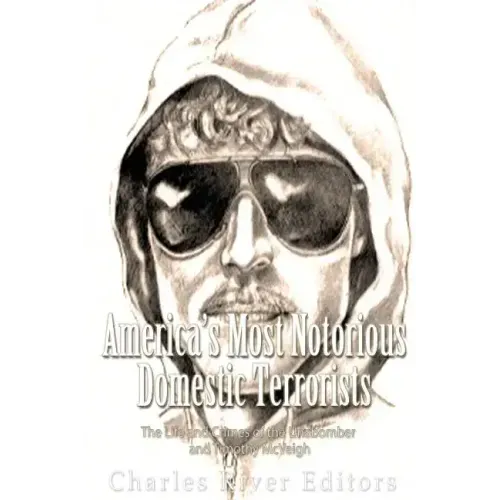America's Most Notorious Domestic Terrorists: The Life and Crimes of the Unabomber and Timothy McVeigh