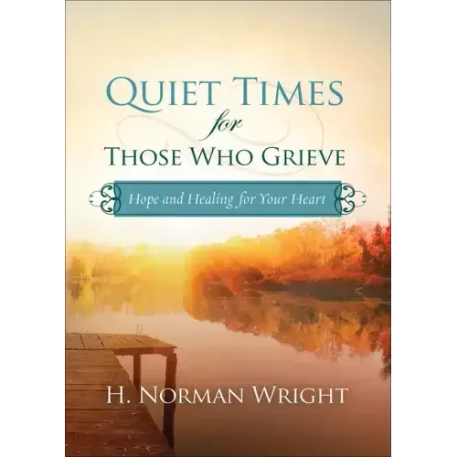 Quiet Times for Those Who Grieve: Hope and Healing for Your Heart