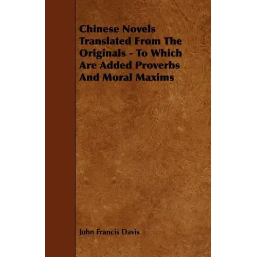 Chinese Novels Translated From The Originals - To Which Are Added Proverbs And Moral Maxims
