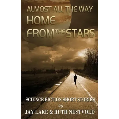 Almost All the Way Home From the Stars: Science Fiction Short Stories