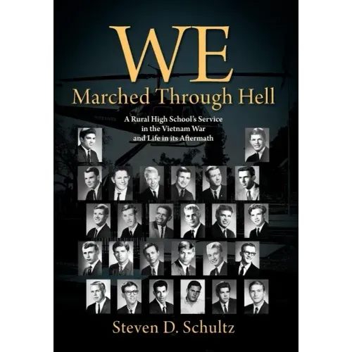 We Marched Through Hell: A Rural High School's Service in the Vietnam War and Life in its Aftermath