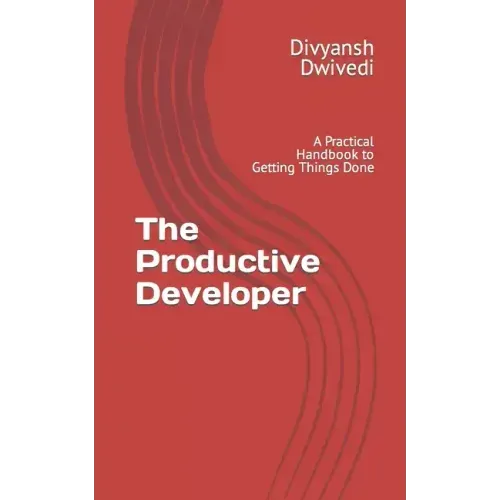 The Productive Developer: A Practical Handbook to Getting Things Done