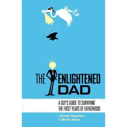 The Enlightened Dad: A Real Man's Survival Guide For The First Years Of Fatherhood