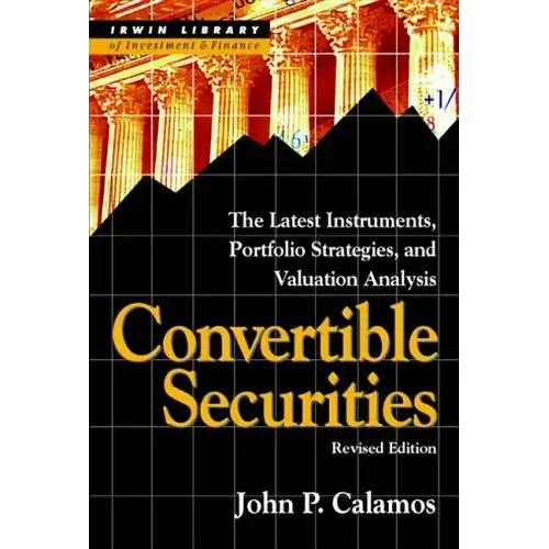 Convertible Securities: The Latest Instruments, Portfolio Strategies, and Valuation Analysis, Revised Edition