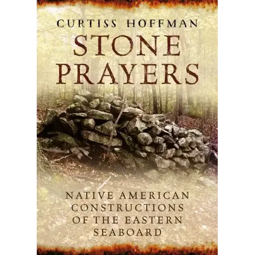 Stone Prayers: Native American Stone Contructions of the Eastern Seaboard