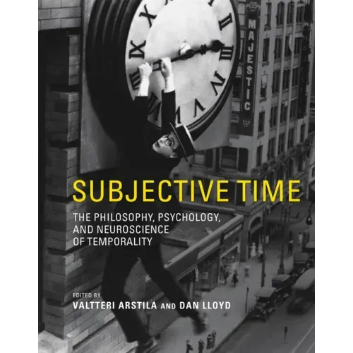 Subjective Time: The Philosophy, Psychology, and Neuroscience of Temporality