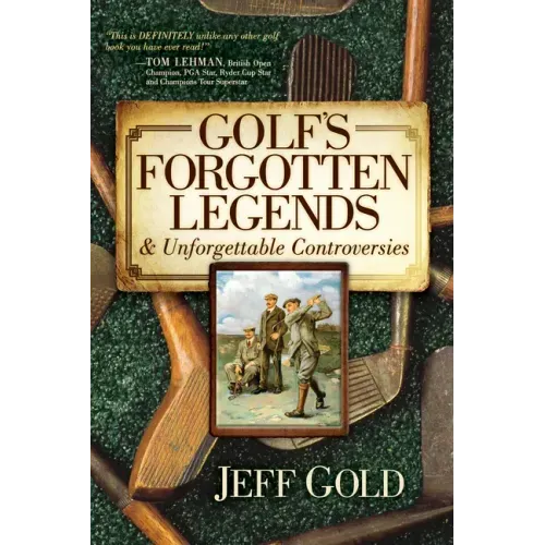 Golf's Forgotten Legends: & Unforgettable Controversies
