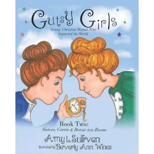 Gutsy Girls: Strong Christian Women Who Impacted the World: Book Two: Sisters, Corrie & Betsie ten Boom