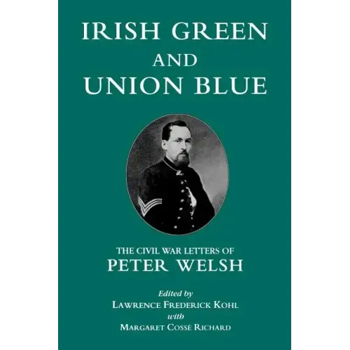 Irish Green and Union Blue: The Civil War Letters of Peter Welsh