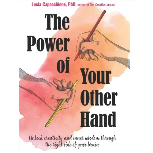 The Power of Your Other Hand: Unlock Creativity and Inner Wisdom Through the Right Side of Your Brain