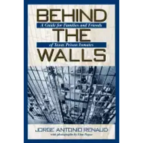 Behind the Walls: A Guide for Families and Friends of Texas Prison Inmates