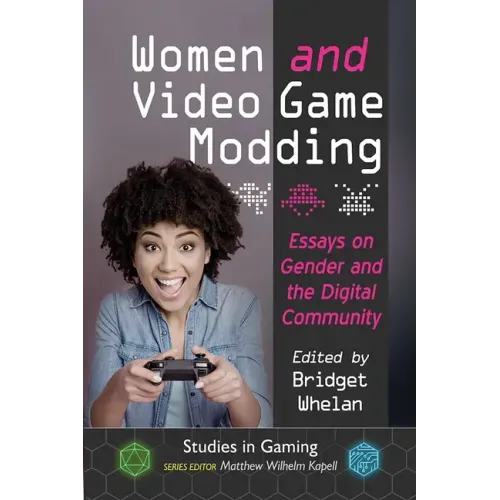 Women and Video Game Modding: Essays on Gender and the Digital Community