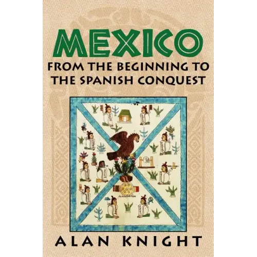 Mexico: Volume 1, from the Beginning to the Spanish Conquest