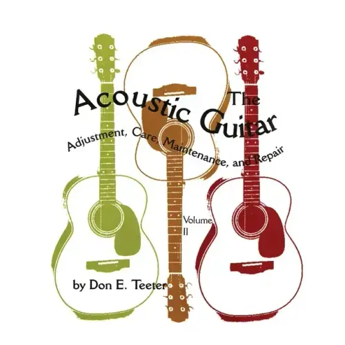 The Acoustic Guitar, Vol. II: Adjustment, Care, Maintenance, and Repair