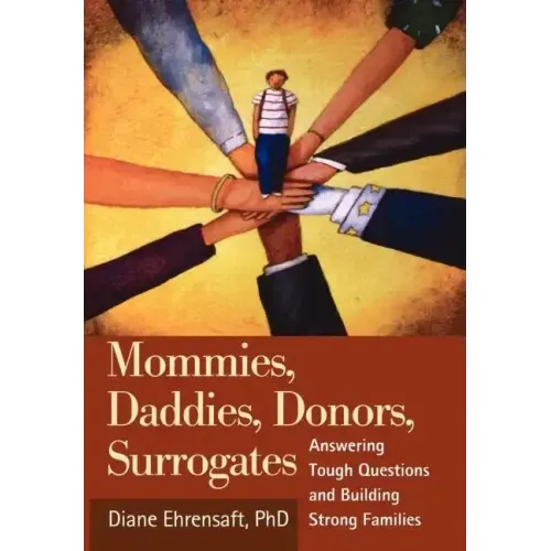 Mommies, Daddies, Donors, Surrogates: Answering Tough Questions and Building Strong Families