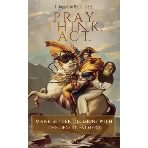 Pray. Think. Act.: Make Better Decisions with the Desert Fathers