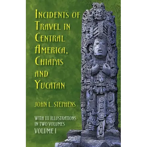 Incidents of Travel in Central America, Chiapas, and Yucatan, Volume I: Volume 1