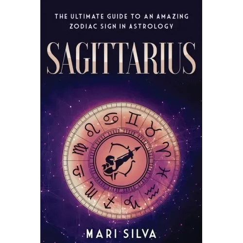 Sagittarius: The Ultimate Guide to an Amazing Zodiac Sign in Astrology
