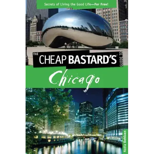 Cheap Bastard's(tm) Guide to Chicago: Secrets of Living the Good Life--For Free!