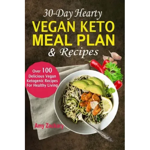 30-Day Hearty Vegan Keto Meal Plan & Recipes: Over 100 Delicious Vegan Ketogenic Recipes For Healthy Living