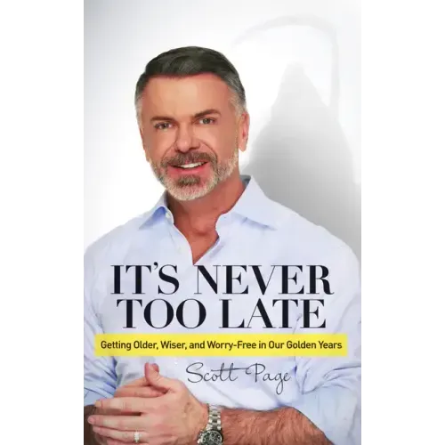 It's Never Too Late: Getting Older, Wiser, and Worry Free in Our Golden Years