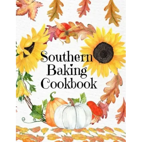Southern Baking Cookbook: Blank Recipe Journal To Write In Seasonal Fall Recipes From The South - Cute Fall Cover With Sunflowers, Leaves, Pumpk