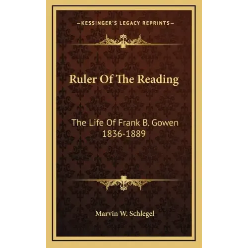 Ruler of the Reading: The Life of Frank B. Gowen 1836-1889