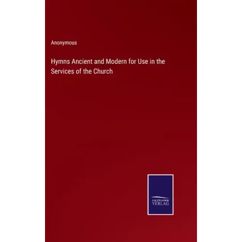 Hymns Ancient and Modern for Use in the Services of the Church