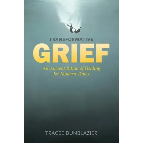 Transformative Grief: An Ancient Ritual of Healing for Modern Times