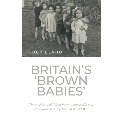 Britain's 'Brown Babies': The Stories of Children Born to Black GIS and White Women in the Second World War
