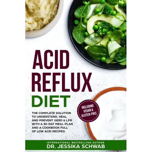 Acid Reflux Diet: The Complete Solution to Understand, Heal and Prevent GERD & LPR with a 30-Day Meal Plan and a Cookbook Full of Low Ac